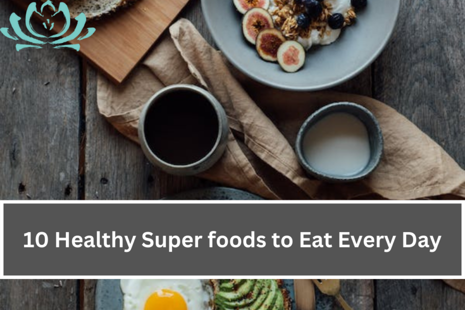 10 Healthy Super foods to Eat Every Day