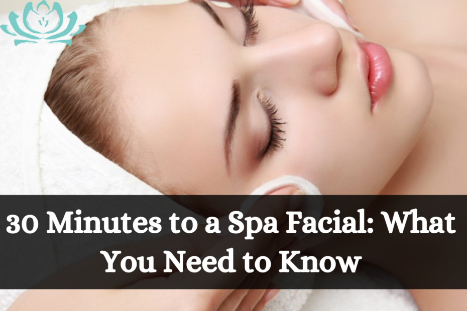 _30 Minutes to a Spa Facial What You Need to Know