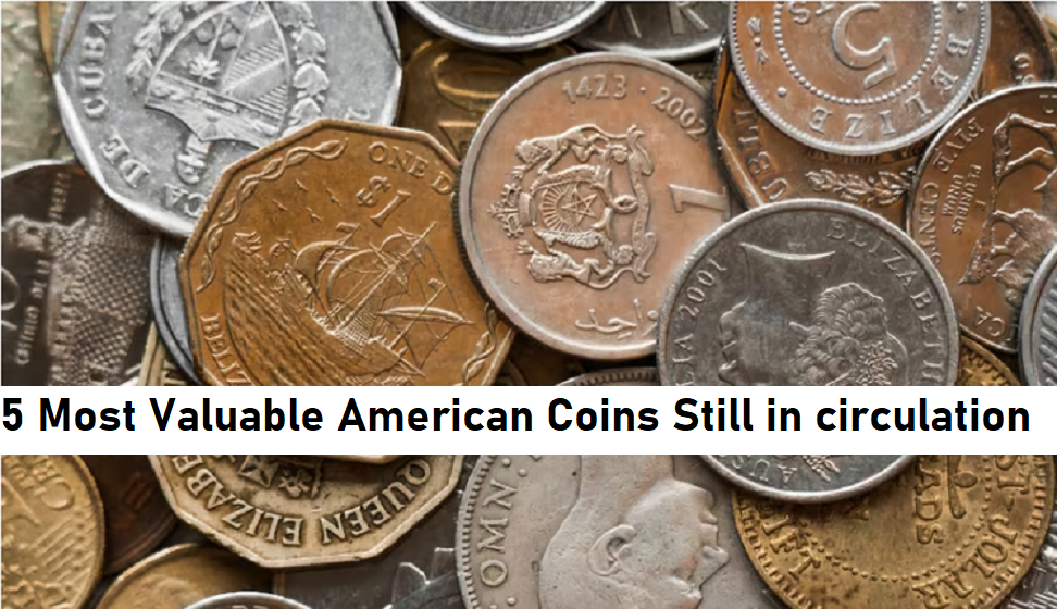 5 Most Valuable American Coins Still in circulation