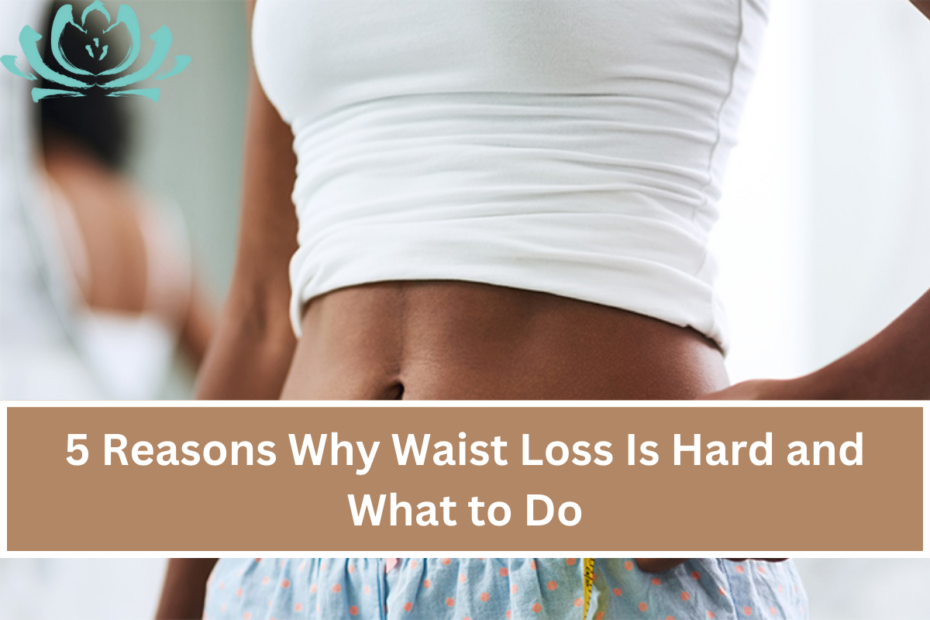 5 Reasons Why Waist Loss Is Hard and What to Do