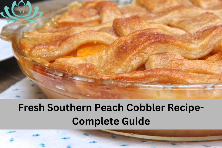 Fresh Southern Peach Cobbler Recipe-Complete Guide