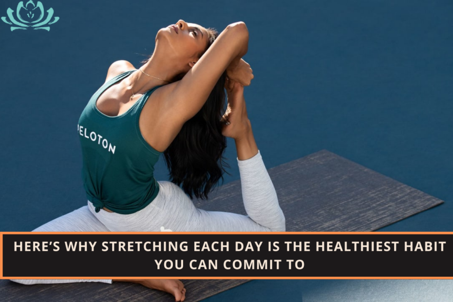 Here’s Why Stretching Each Day Is the Healthiest Habit You Can Commit to