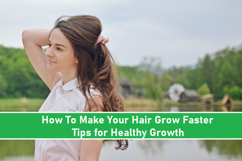 How To Make Your Hair Grow Faster: Tips for Healthy Growth
