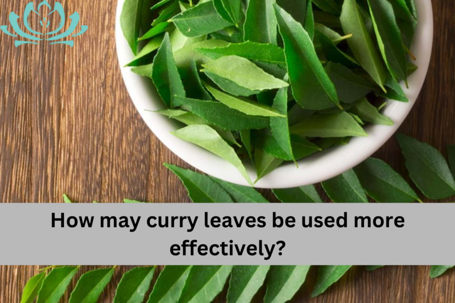 How may curry leaves be used more effectively