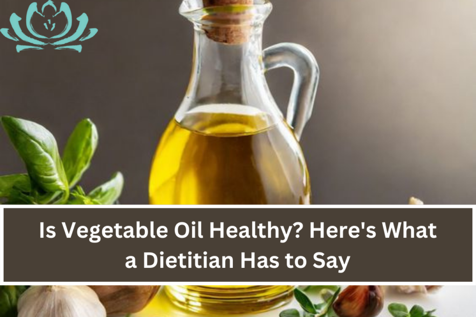 Is Vegetable Oil Healthy Here's What a Dietitian Has to Say