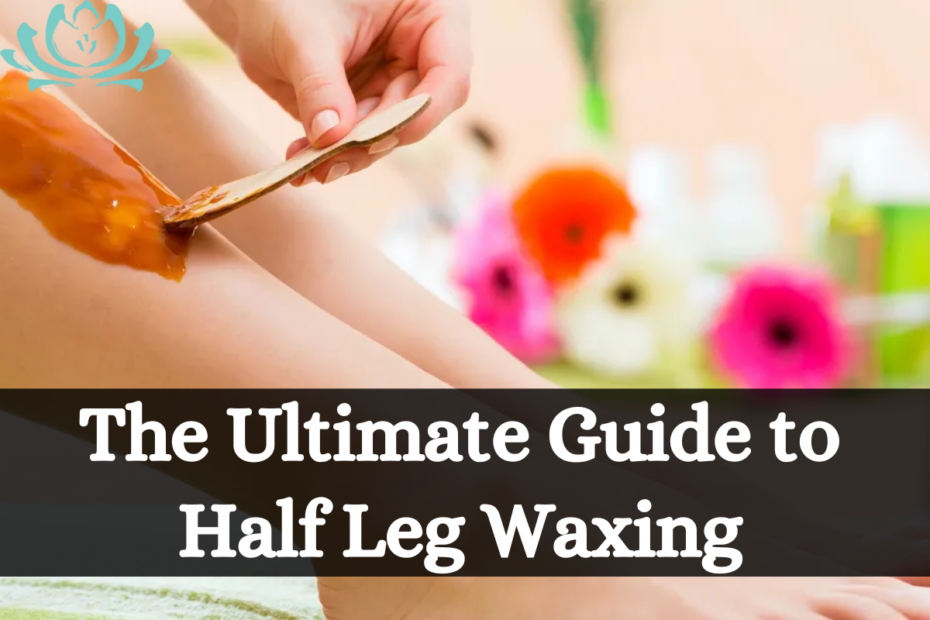 _The Ultimate Guide to Half Leg Waxing