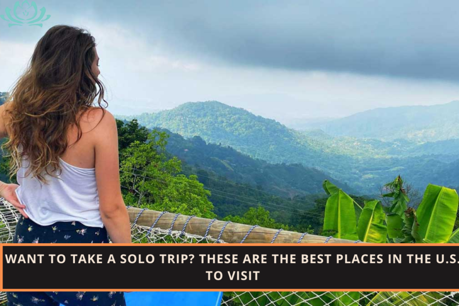 Want to Take a Solo Trip These Are the Best Places in the U.S. to Visit