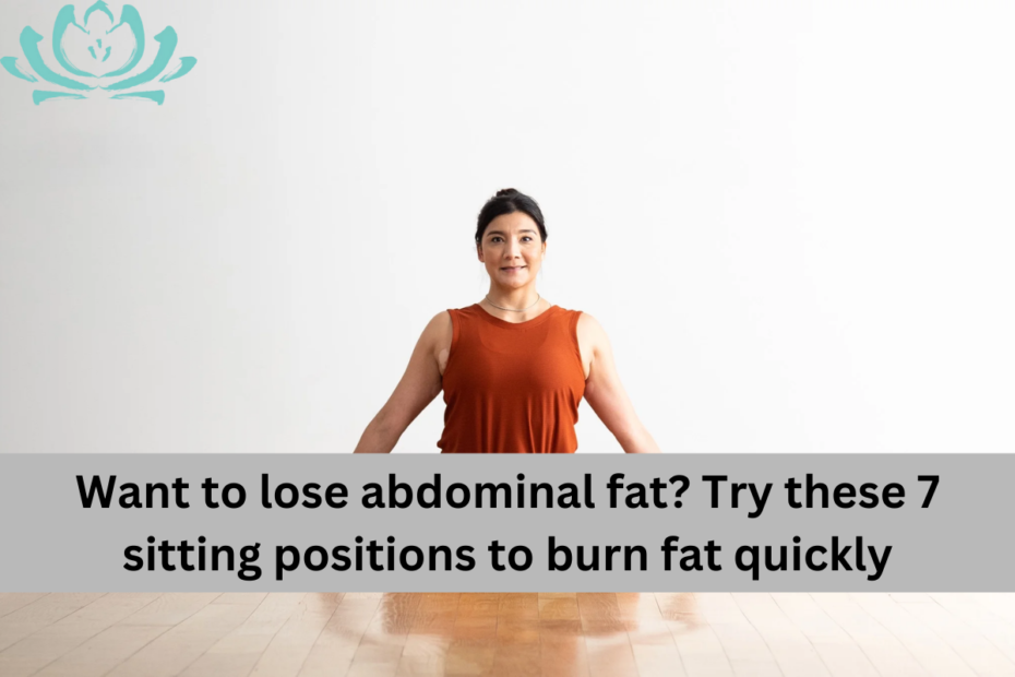 Want to lose abdominal fat Try these 7 sitting positions to burn fat quickly