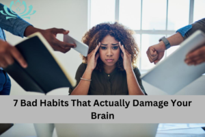 7 Bad Habits That Actually Damage Your Brain