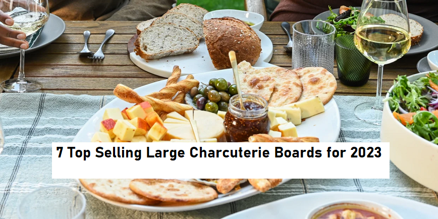 7 Top Selling Large Charcuterie Boards for 2023
