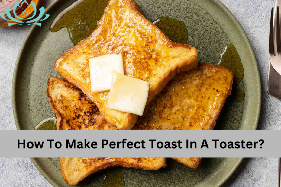 How To Make Perfect Toast In A Toaster