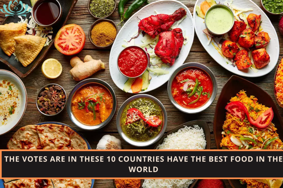 The Votes Are In These 10 Countries Have The Best Food In The World