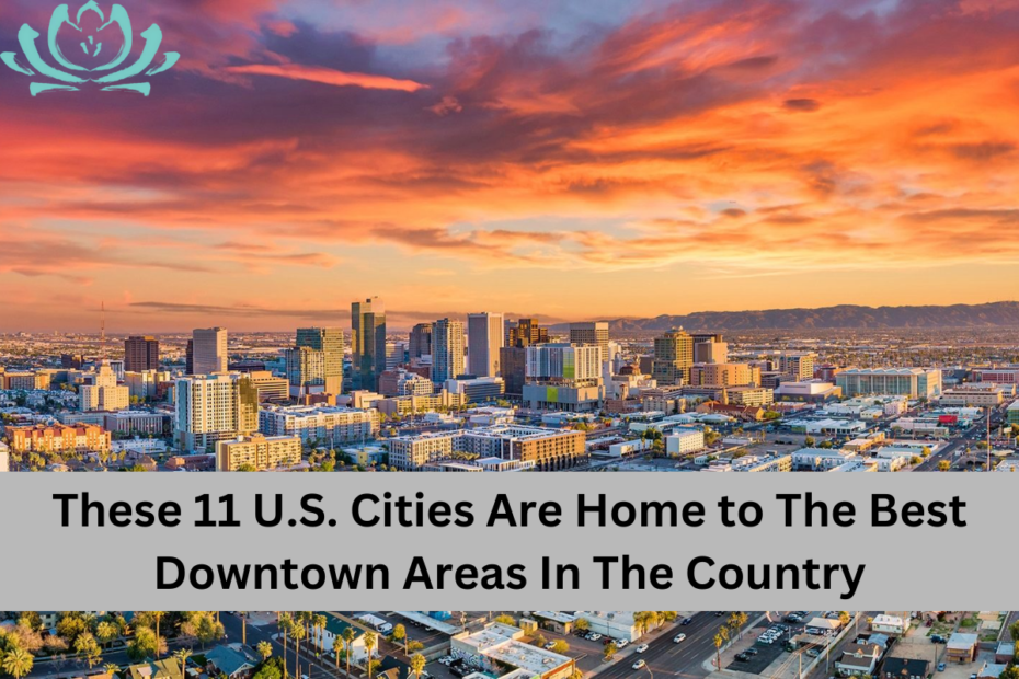 These 11 U.S. Cities Are Home to The Best Downtown Areas In The Country