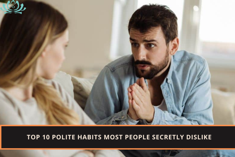 Top 10 Polite Habits Most People Secretly Dislike
