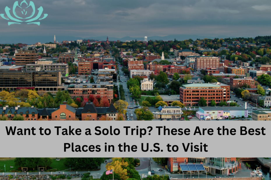 Want to Take a Solo Trip These Are the Best Places in the U.S. to Visit